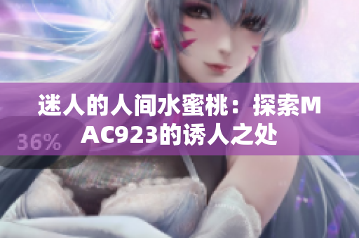 迷人的人间水蜜桃：探索MAC923的诱人之处