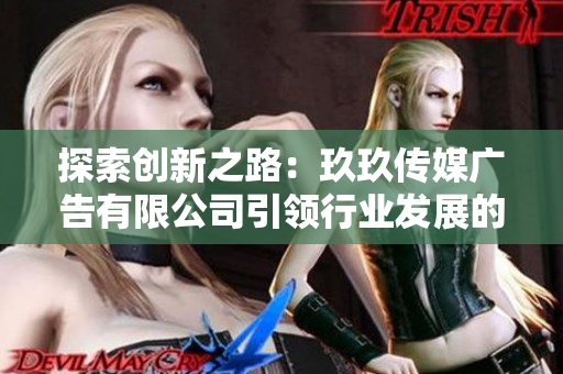 探索创新之路：玖玖传媒广告有限公司引领行业发展的故事