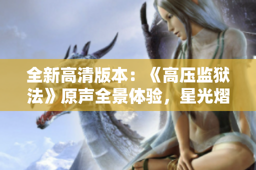 全新高清版本：《高压监狱法》原声全景体验，星光熠熠