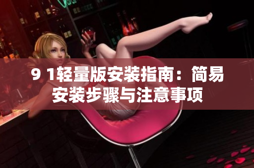 9 1轻量版安装指南：简易安装步骤与注意事项