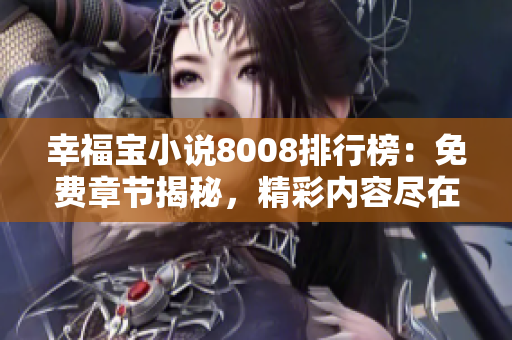 幸福宝小说8008排行榜：免费章节揭秘，精彩内容尽在其中