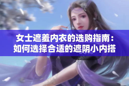 女士遮羞内衣的选购指南：如何选择合适的遮阴小内搭