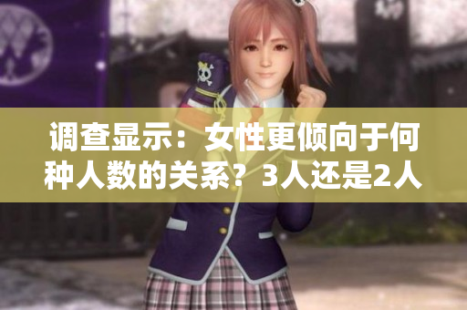 调查显示：女性更倾向于何种人数的关系？3人还是2人？