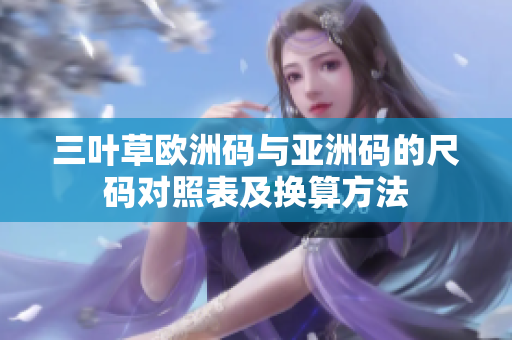 三叶草欧洲码与亚洲码的尺码对照表及换算方法