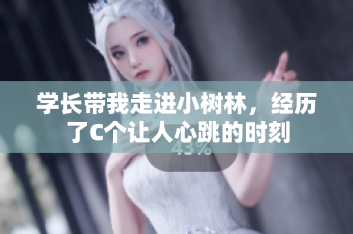 学长带我走进小树林，经历了C个让人心跳的时刻