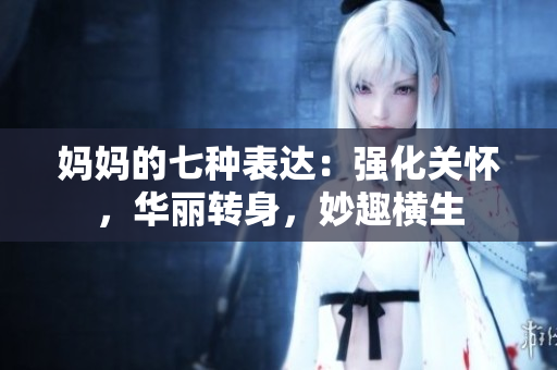 妈妈的七种表达：强化关怀，华丽转身，妙趣横生