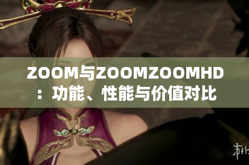 ZOOM与ZOOMZOOMHD：功能、性能与价值对比