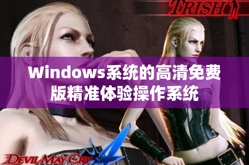 Windows系统的高清免费版精准体验操作系统