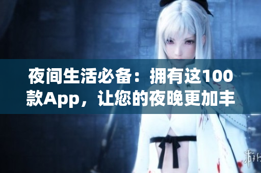 夜间生活必备：拥有这100款App，让您的夜晚更加丰富多彩