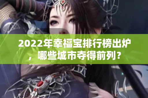 2022年幸福宝排行榜出炉，哪些城市夺得前列？