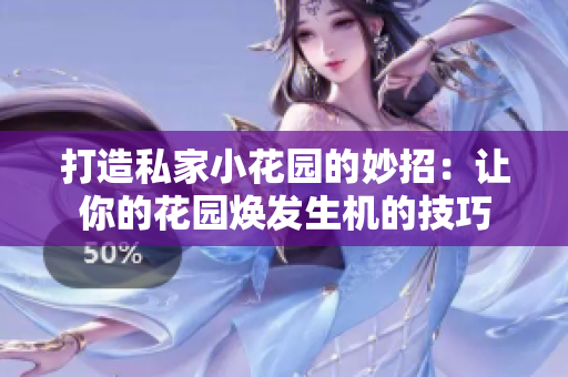 打造私家小花园的妙招：让你的花园焕发生机的技巧