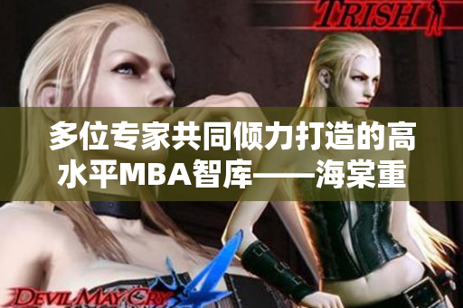 多位专家共同倾力打造的高水平MBA智库——海棠重磅问世