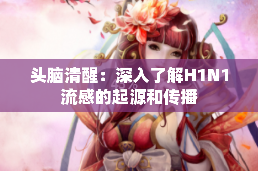 头脑清醒：深入了解H1N1流感的起源和传播