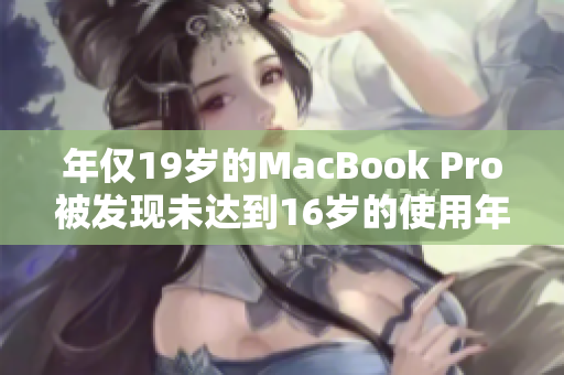 年仅19岁的MacBook Pro被发现未达到16岁的使用年龄
