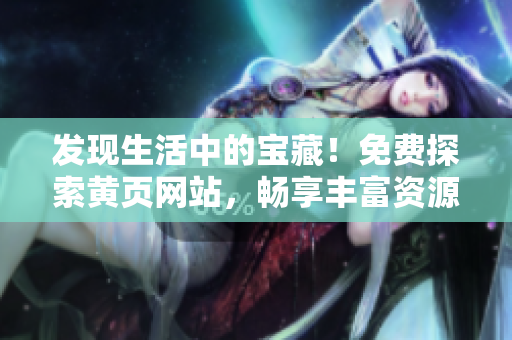 发现生活中的宝藏！免费探索黄页网站，畅享丰富资源