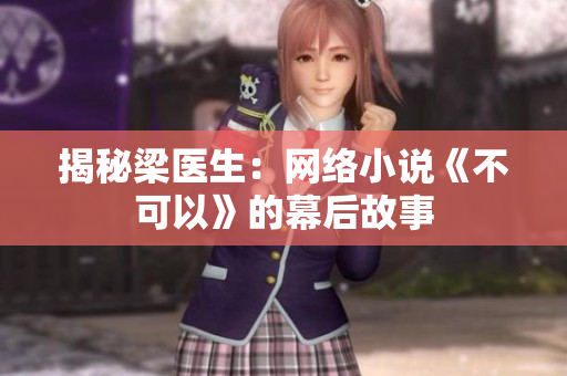 揭秘梁医生：网络小说《不可以》的幕后故事