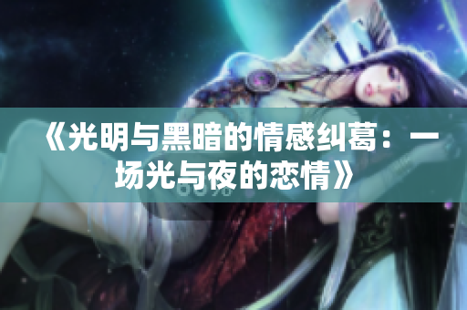 《光明与黑暗的情感纠葛：一场光与夜的恋情》