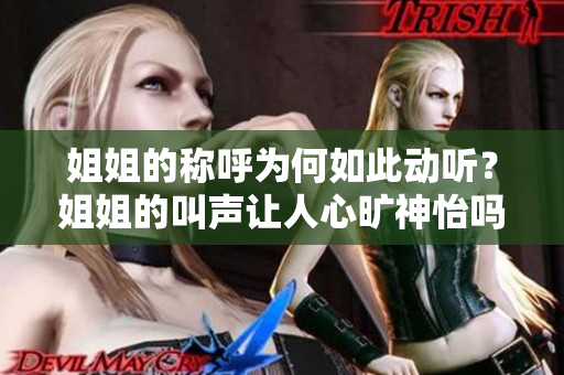 姐姐的称呼为何如此动听？姐姐的叫声让人心旷神怡吗？