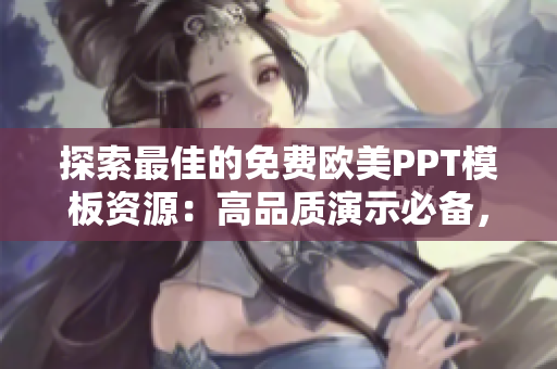 探索最佳的免费欧美PPT模板资源：高品质演示必备，助您打造精彩展示
