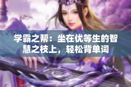 学霸之帮：坐在优等生的智慧之枝上，轻松背单词