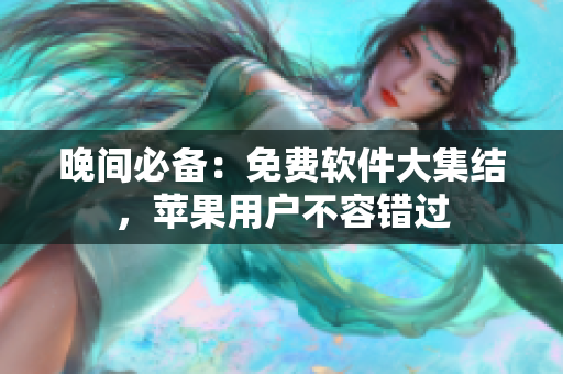 晚间必备：免费软件大集结，苹果用户不容错过