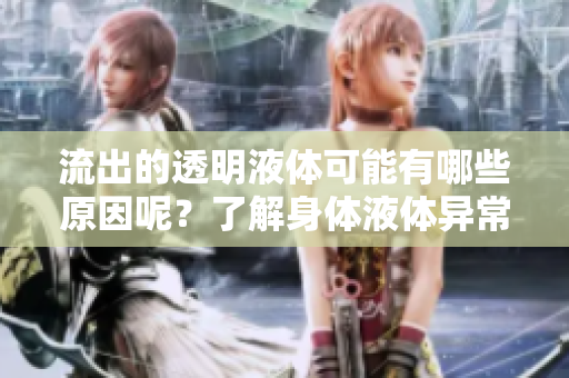 流出的透明液体可能有哪些原因呢？了解身体液体异常的可能性和预防方法