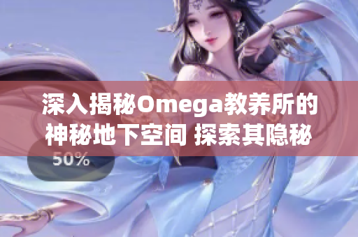 深入揭秘Omega教养所的神秘地下空间 探索其隐秘角落与惊人秘密