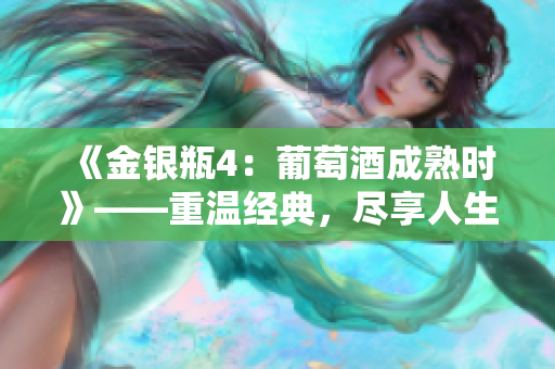 《金银瓶4：葡萄酒成熟时》——重温经典，尽享人生酸甜苦辣