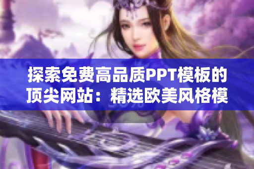 探索免费高品质PPT模板的顶尖网站：精选欧美风格模板供您免费下载
