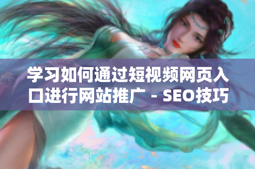 学习如何通过短视频网页入口进行网站推广 - SEO技巧分享