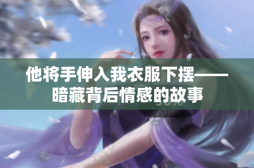 他将手伸入我衣服下摆——暗藏背后情感的故事