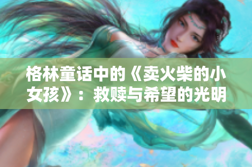 格林童话中的《卖火柴的小女孩》：救赎与希望的光明篇