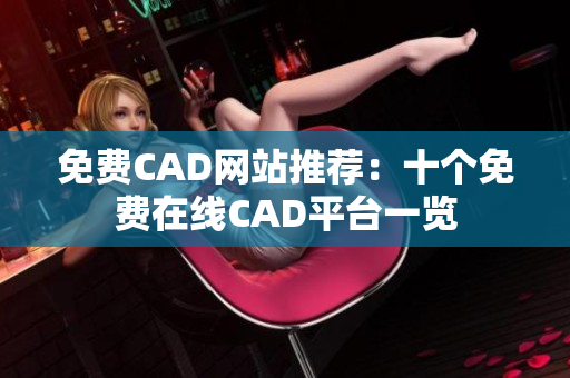 免费CAD网站推荐：十个免费在线CAD平台一览