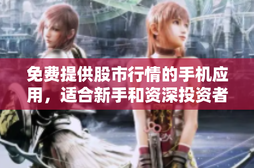 免费提供股市行情的手机应用，适合新手和资深投资者