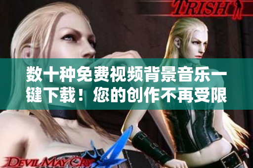 数十种免费视频背景音乐一键下载！您的创作不再受限于音频资源！