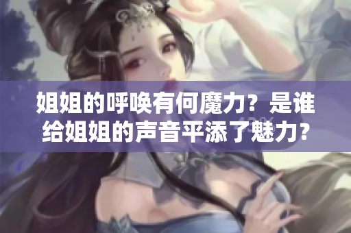 姐姐的呼唤有何魔力？是谁给姐姐的声音平添了魅力？