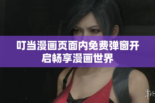 叮当漫画页面内免费弹窗开启畅享漫画世界