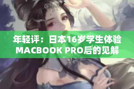 年轻评：日本16岁学生体验MACBOOK PRO后的见解