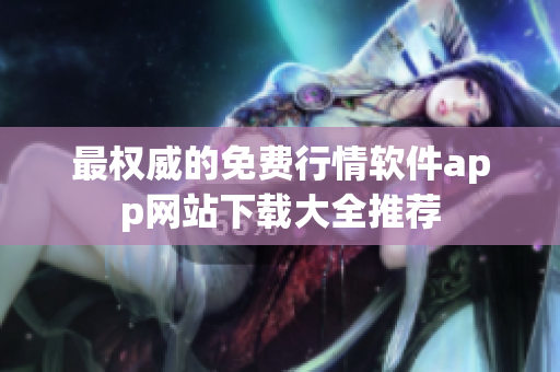 最权威的免费行情软件app网站下载大全推荐