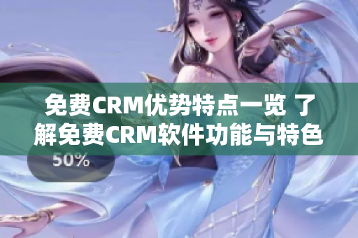 免费CRM优势特点一览 了解免费CRM软件功能与特色