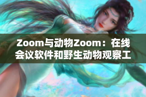 Zoom与动物Zoom：在线会议软件和野生动物观察工具的对比