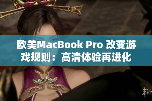 欧美MacBook Pro 改变游戏规则：高清体验再进化
