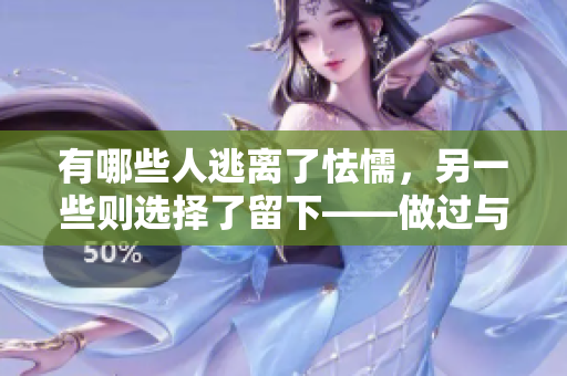 有哪些人逃离了怯懦，另一些则选择了留下——做过与没做过的人的区别！