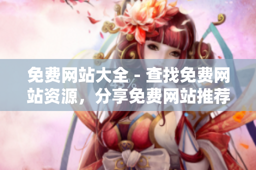 免费网站大全 - 查找免费网站资源，分享免费网站推荐