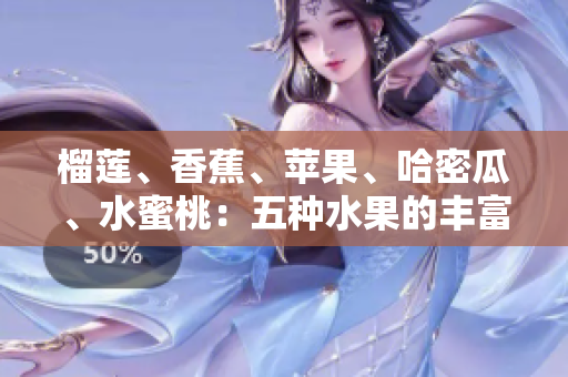 榴莲、香蕉、苹果、哈密瓜、水蜜桃：五种水果的丰富多样性