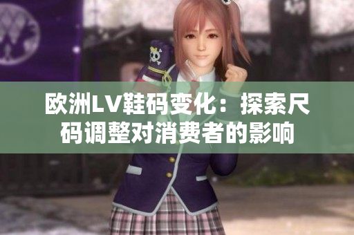欧洲LV鞋码变化：探索尺码调整对消费者的影响