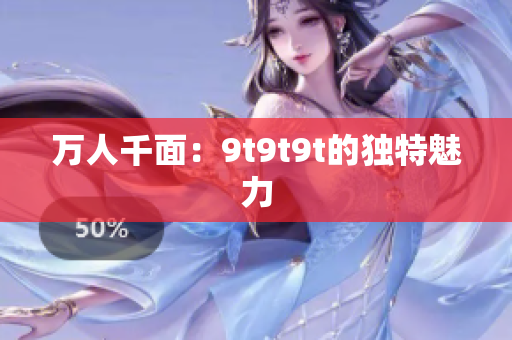 万人千面：9t9t9t的独特魅力