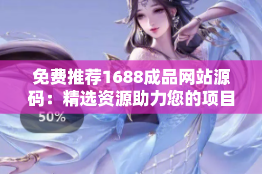免费推荐1688成品网站源码：精选资源助力您的项目开发