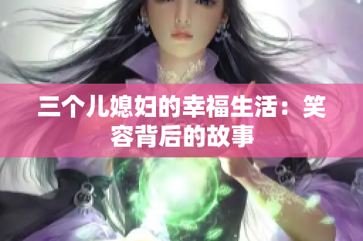 三个儿媳妇的幸福生活：笑容背后的故事