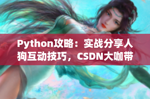 Python攻略：实战分享人狗互动技巧，CSDN大咖带你入门